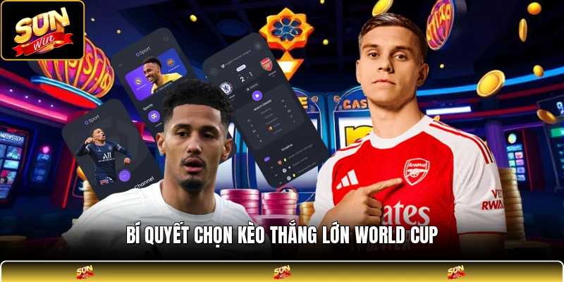 Bí quyết chọn kèo thắng lớn world cup