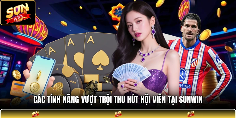 Các tính năng vượt trội thu hút hội viên tại SUNWIN