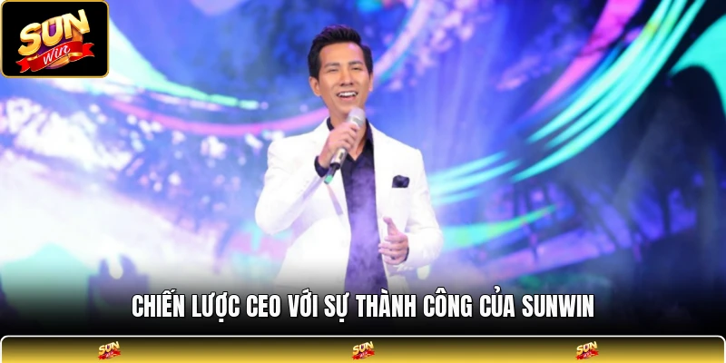 Chiến lược CEO với sự thành công của SUNWIN