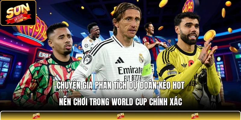 Chuyên gia phân tích dự đoán kèo hot nên chơi trong world cup chính xác