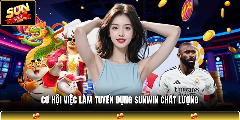 Cơ hội việc làm tuyển dụng SUNWIN chất lượng