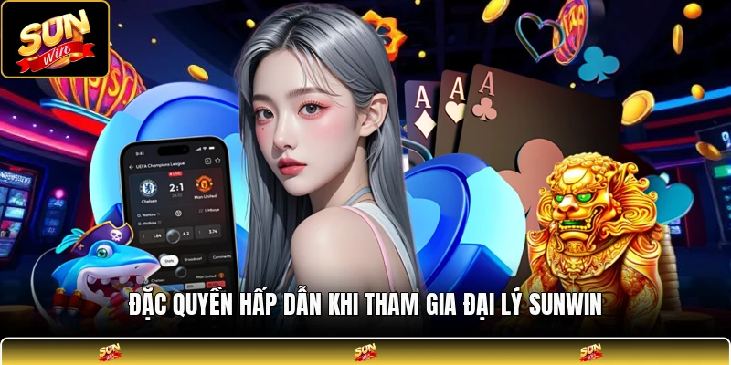 Đặc quyền hấp dẫn khi tham gia đại lý SUNWIN