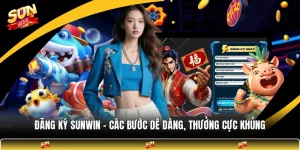 Đăng Ký SUNWIN - Các Bước Dễ Dàng, Thưởng Cực Khủng