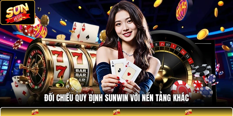 Đối chiếu quy định SUNWIN với nền tảng khác