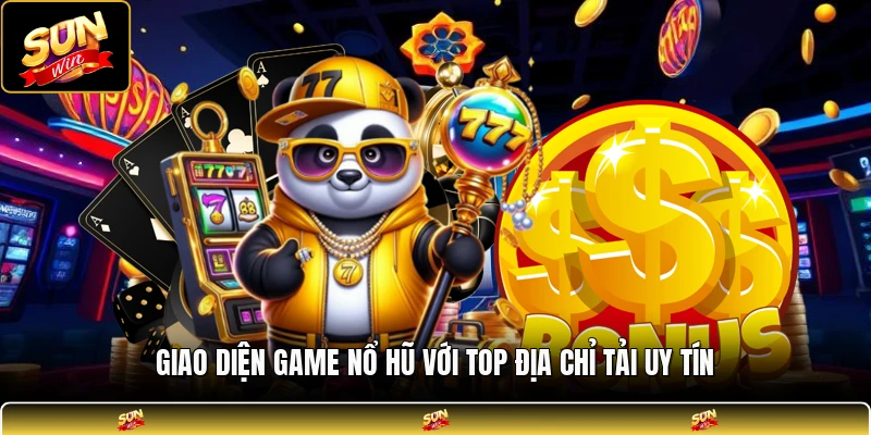Giao diện game nổ hũ với top địa chỉ tải uy tín