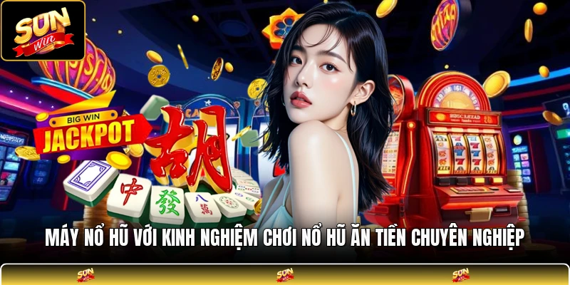Máy nổ hũ với kinh nghiệm chơi nổ hũ ăn tiền chuyên nghiệp