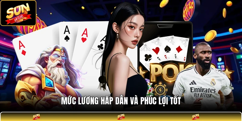 Mức lương hấp dẫn và phúc lợi tốt