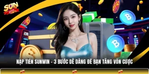 Nạp Tiền SUNWIN - 3 Bước Dễ Dàng Để Bạn Tăng Vốn Cược
