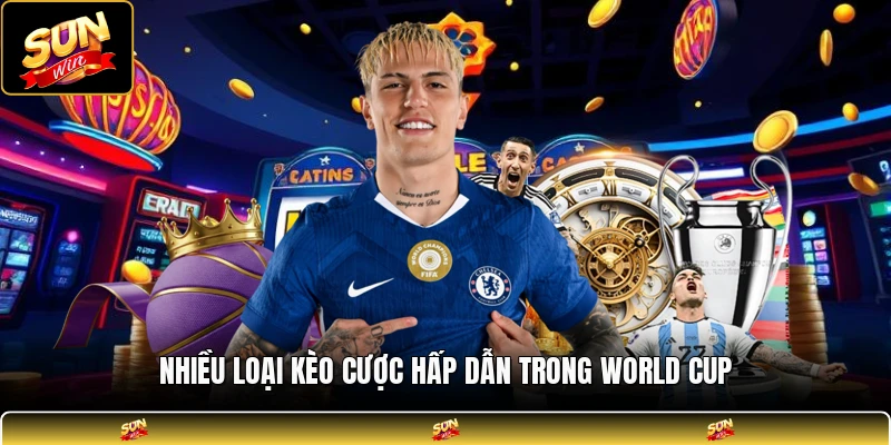 Nhiều loại kèo cược hấp dẫn trong world cup