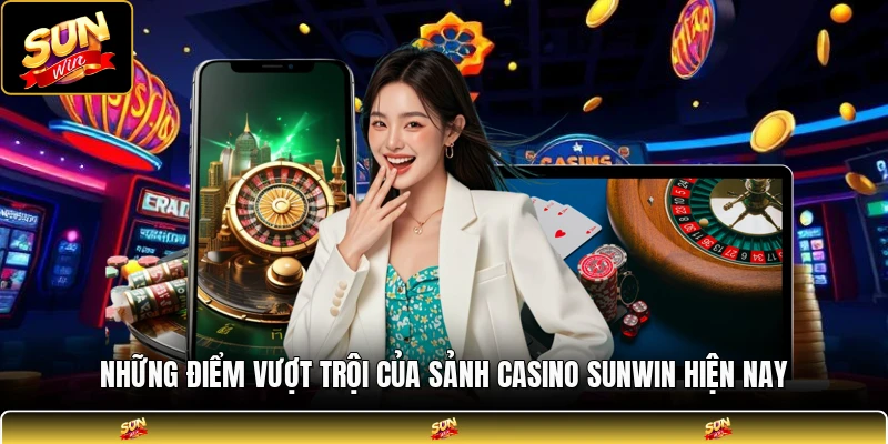 Những điểm vượt trội của sảnh casino SUNWIN hiện nay