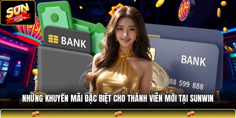 Những khuyến mãi đặc biệt cho thành viên mới tại SUNWIN
