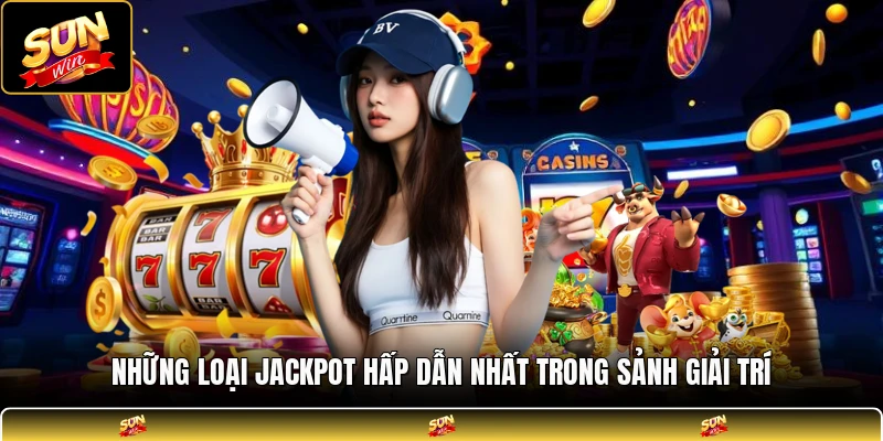 Những loại jackpot hấp dẫn nhất trong sảnh giải trí