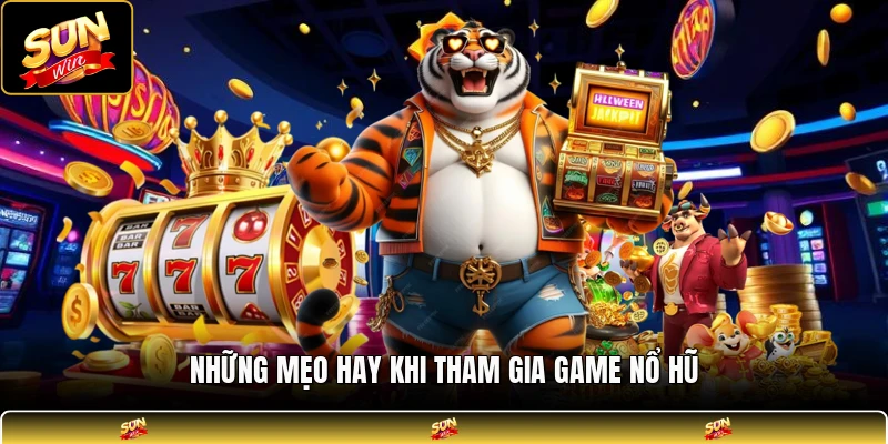 Những mẹo hay khi tham gia game nổ hũ