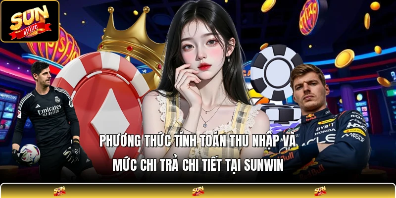 Phương thức tính toán thu nhập và mức chi trả chi tiết tại SUNWIN