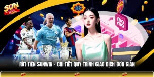 Rút Tiền SUNWIN - Chi Tiết Quy Trình Giao Dịch Đơn Giản