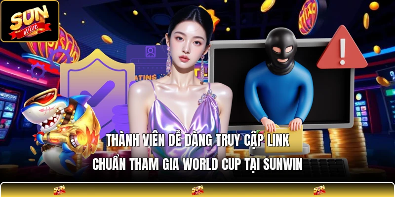 Thành viên dễ dàng truy cập link chuẩn tham gia world cup tại SUNWIN