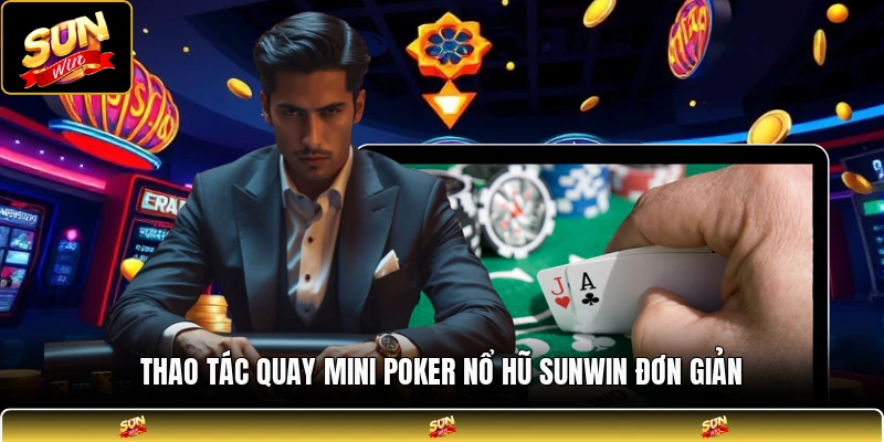 Thao tác quay mini poker nổ hũ SUNWIN đơn giản