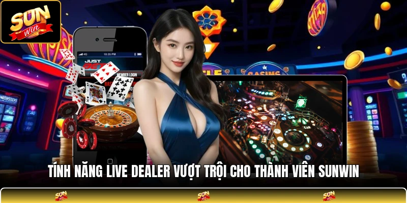 Tính năng live dealer vượt trội cho thành viên SUNWIN