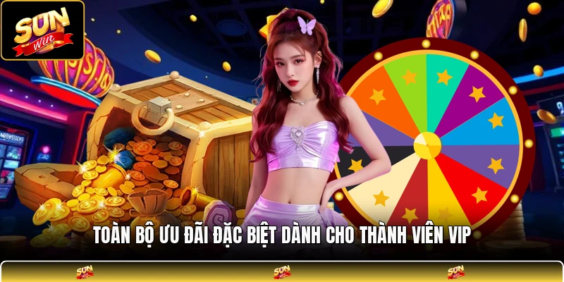 Toàn bộ ưu đãi đặc biệt dành cho thành viên VIP