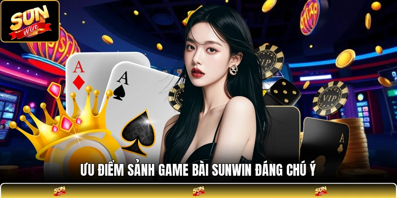 Ưu điểm sảnh game bài SUNWIN đáng chú ý